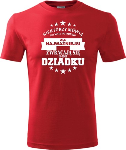Koszulka dla dziadka Niektórzy mówią do mnie po imieniu ale najważniejsi zwracają się do mnie dziadku kolor koszulki czerwony